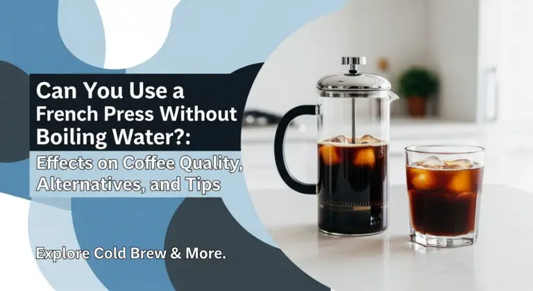 Can You Use a French Press Without Boiling Water?: Effects on Coffee Quality, Alternatives, and Tips