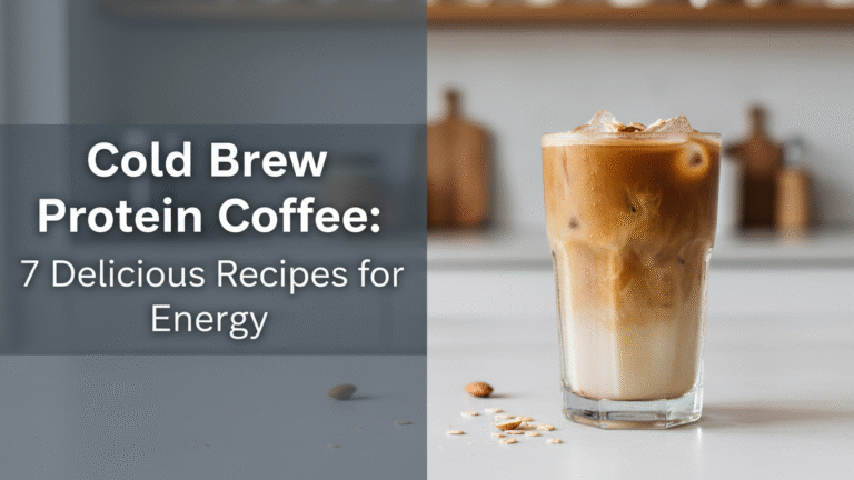 Cold Brew Protein Coffee: 7 Delicious Recipes for Energy