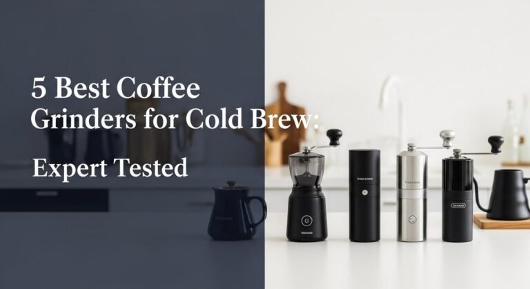 5 Best Coffee Grinders for Cold Brew: Expert Tested [year]