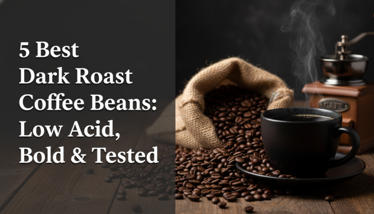 5 Best Dark Roast Coffee Beans: Low Acid, Bold & Tested [year]