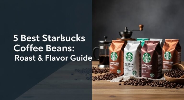 5 Best Starbucks Coffee Beans: Roast & Flavor Guide