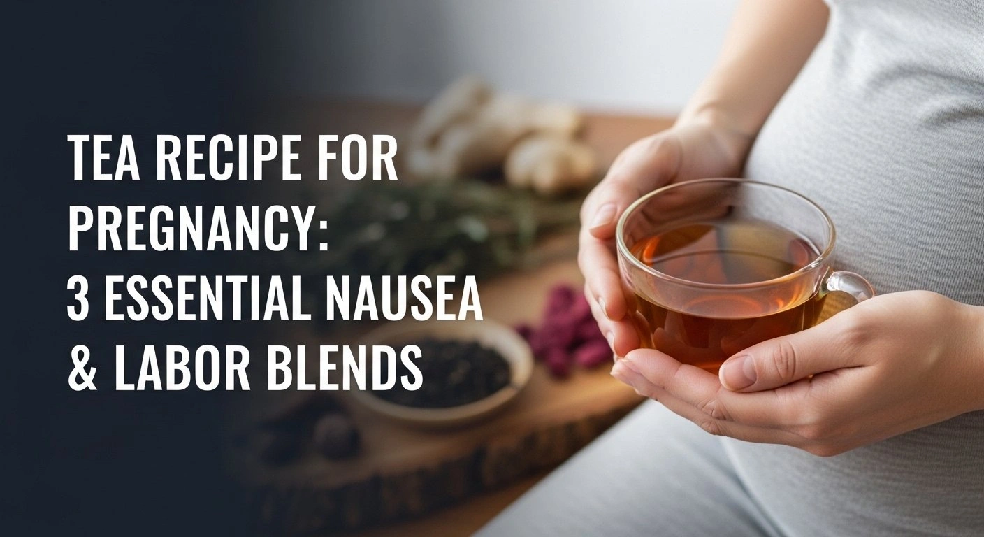 Labor Sickness Tea Recipe For Pregnancy: 3 Essential Nausea & Labor Blends